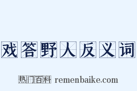 戏答野人反义词是什么意思的图片